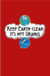 Keep Earth Clean It's Not Uranus