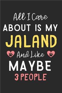 All I care about is my Jaland and like maybe 3 people
