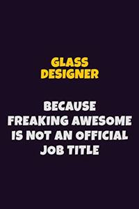Glass Designer, Because Freaking Awesome Is Not An Official Job Title