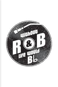 Without R&B Life Would Bb