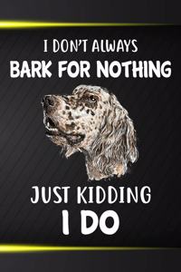 I Don't Always Bark For Nothing Just Kidding I Do Notebook Journal