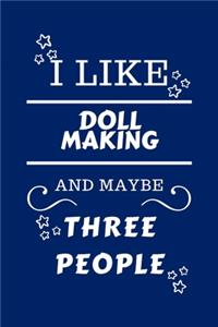 I Like Doll making And Maybe Three People