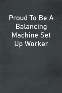 Proud To Be A Balancing Machine Set Up Worker