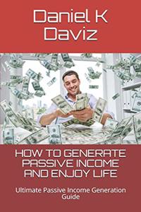 How to Generate Passive Income and Enjoy Life