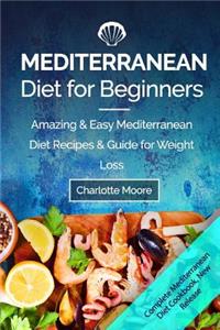 Mediterranean Diet for Beginners: Amazing & Easy Mediterranean Diet Recipes & Guide for Weight Loss