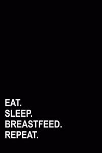 Eat Sleep Breastfeed Repeat