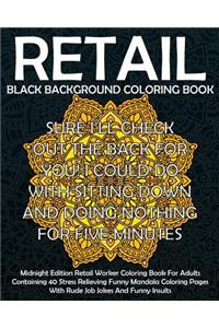 Retail Black Background Coloring Book: Midnight Edition Retail Worker Coloring Book For Adults Containing 40 Stress Relieving Funny Mandala Coloring Pages With Rude Job Jokes And Funny In