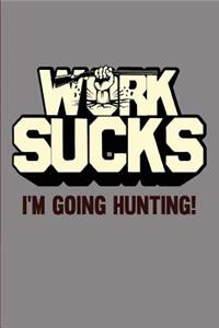 Work Sucks I'm Going Hunting