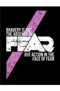 Bravery Is Not The Absence Of Fear But Action In The Face Of Fear