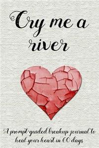 Cry Me a River: A Prompt-Guided Breakup Journal to Heal Your Heart in 60 Days