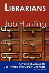 Librarians: Job Hunting - A Practical Manual for Job-Hunters and Career Changers