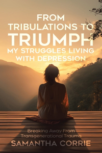 From Tribulations to Triumph - My Struggles Living with Depression