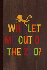 Who Let Me Out of the Zoo Journal Notebook