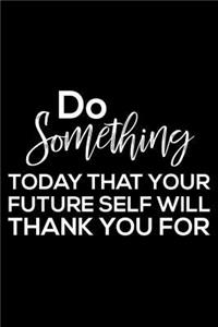 Do Something Today That Your Future Self Will Thank You for