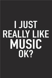 I Just Really Like Music Ok?