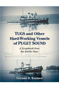 Tugs and Other Hard-Working Vessels of Puget Sound: A Scrapbook from the Earlier Days