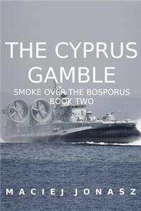 Cyprus Gamble: Smoke Over the Bosporus, Book Two