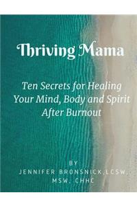 Thriving Mama: 10 Secrets for Healing Your Mind, Body and Spirit After Burnout