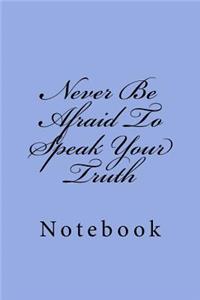 Never Be Afraid To Speak Your Truth