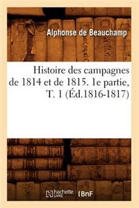 Histoire Des Campagnes de 1814 Et de 1815. 1e Partie, T. 1 (Éd.1816-1817)