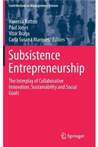 Subsistence Entrepreneurship: The Interplay of Collaborative Innovation, Sustainability and Social Goals