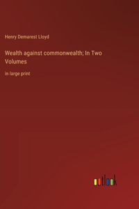Wealth against commonwealth; In Two Volumes