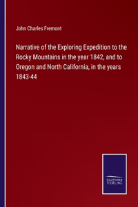 Narrative of the Exploring Expedition to the Rocky Mountains in the year 1842, and to Oregon and North California, in the years 1843-44