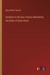 Sunshine in the Soul. Poems Selected by the Editor of Quiet Hours