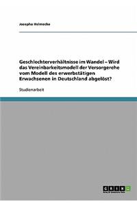 Geschlechterverhältnisse im Wandel - Wird das Vereinbarkeitsmodell der Versorgerehe vom Modell des erwerbstätigen Erwachsenen in Deutschland abgelöst?