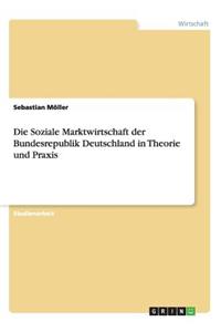 Soziale Marktwirtschaft der Bundesrepublik Deutschland in Theorie und Praxis