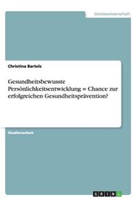 Gesundheitsbewusste Persönlichkeitsentwicklung = Chance zur erfolgreichen Gesundheitsprävention?