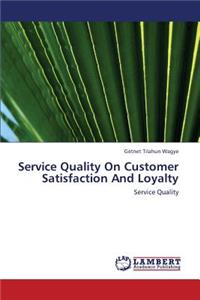 Service Quality On Customer Satisfaction And Loyalty