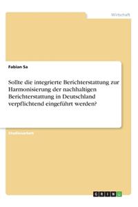 Sollte die integrierte Berichterstattung zur Harmonisierung der nachhaltigen Berichterstattung in Deutschland verpflichtend eingeführt werden?
