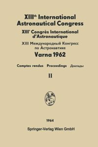 XIIIth International Astronautical Congress Varna 1962 / XIIIe Congrès International D'Astronautique