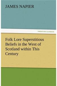 Folk Lore Superstitious Beliefs in the West of Scotland Within This Century