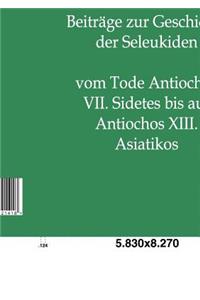 Beiträge Zur Geschichte Der Seleukiden Vom Tode Antiochos VII. Sidetes Bis Auf Antiochos XIII. Asiatikos