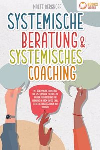 Systemische Beratung & Systemisches Coaching: Mit den Powermethoden aus der systemischen Therapie zur idealen Problemlosung und Harmonie in Ihrem Umfeld (inkl. effektiver Fragetechniken und Ubungen)