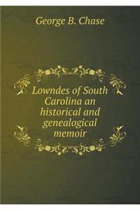 Lowndes of South Carolina an Historical and Genealogical Memoir