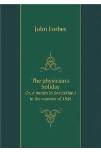 The Physician's Holiday Or, a Month in Switzerland in the Summer of 1848