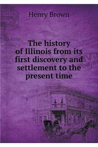 The history of Illinois from its first discovery and settlement to the present time