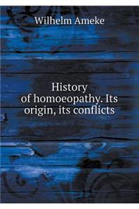 History of Homoeopathy. Its Origin, Its Conflicts