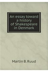 An essay toward a history of Shakespeare in Denmark