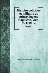 Histoire politique et militaire du prince Eugène Napoléon, vice-roi D'Italie