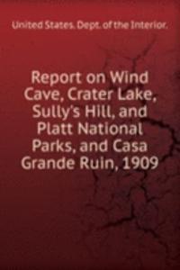 Report on Wind Cave, Crater Lake, Sully's Hill, and Platt National Parks, and Casa Grande Ruin, 1909
