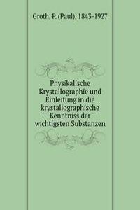 Physikalische Krystallographie und Einleitung in die krystallographische Kenntniss der wichtigsten Substanzen