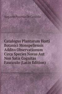 Catalogus Plantarum Horti Botanici Monspeliensis Addito Observationum Circa Species Novas Aut Non Satis Cognitas Fasciculo (Latin Edition)