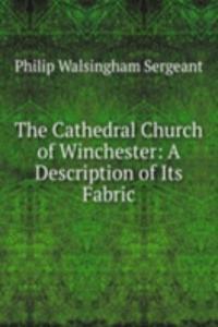 Cathedral Church of Winchester: A Description of Its Fabric