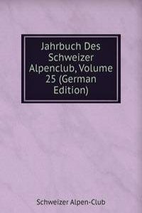 Jahrbuch Des Schweizer Alpenclub, Volume 25 (German Edition)