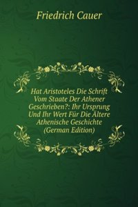 Hat Aristoteles Die Schrift Vom Staate Der Athener Geschrieben?: Ihr Ursprung Und Ihr Wert Fur Die Altere Athenische Geschichte (German Edition)