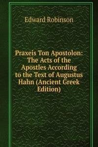 Praxeis Ton Apostolon: The Acts of the Apostles According to the Text of Augustus Hahn (Ancient Greek Edition)